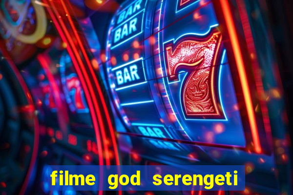 filme god serengeti completo dublado